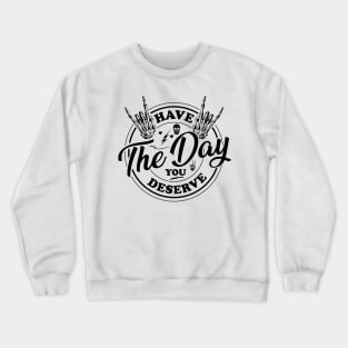 Have the day you deserve, saying cool motivational quote Crewneck Sweatshirt